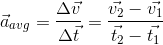 \vec{a}_{avg} = \frac{\Delta \vec{v}}{\Delta \vec{t}} =\frac{\vec{v_{2}}-\vec{v_{1}}}{\vec{t_{2}}-\vec{t_{1}}}}