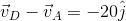 \vec{v}_{D} - \vec{v}_{A} = - 20\hat{j}