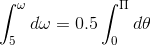 \int_{5}^{\omega }d\omega =0.5\int_{0}^{\Pi }d\theta