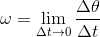 \omega = \lim_{\Delta t \to 0}\frac{\Delta \theta }{\Delta t}