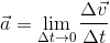 \vec{a} =\lim_{\Delta t \to 0}\frac{\Delta \vec{v}}{\Delta t}