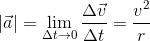 \left | \vec{a} \right |=\lim_{\Delta t\to0 }\frac{\Delta \vec{v}}{\Delta t}=\frac{v^{2}}{r}