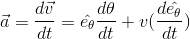 \vec{a}=\frac{d\vec{v}}{dt} =\hat{e_{\theta }}\frac{d\theta }{dt}+v(\frac{d\hat{e_{\theta }}}{dt})