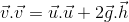 \vec{v}.\vec{v}=\vec{u}.\vec{u}+2\vec{g}.\vec{h}