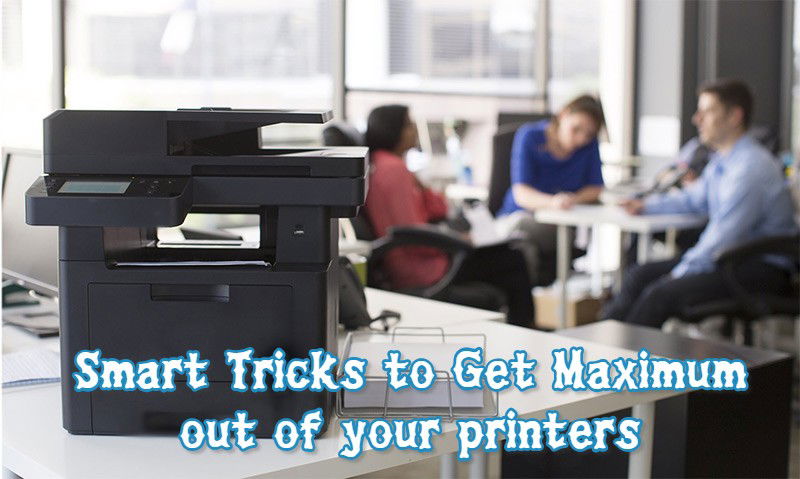 Smart Tricks to Get Maximum out of your printers