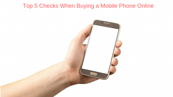 Top 5 Checks When Buying a Mobile Phone Online