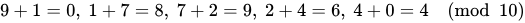 {\displaystyle 9+1=0,\ 1+7=8,\ 7+2=9,\ 2+4=6,\ 4+0=4{\pmod {10}}}