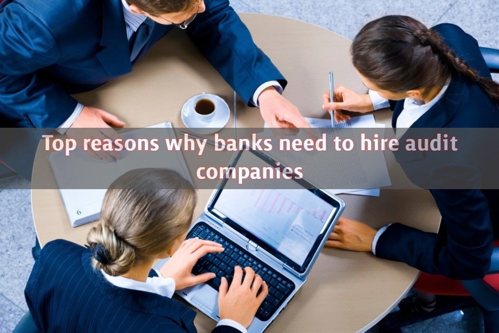 Top reasons why banks need to hire audit companies