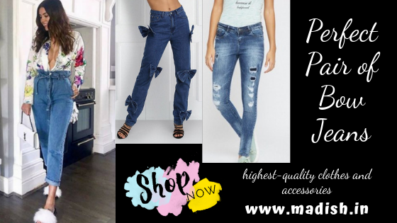 How to Find the Perfect Pair of Bow Jeans? - Madish