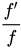 {\displaystyle {\frac {f'}{f}}\!}