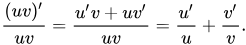{\displaystyle {\frac {(uv)'}{uv}}={\frac {u'v+uv'}{uv}}={\frac {u'}{u}}+{\frac {v'}{v}}.\!}