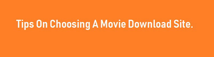 Tips On Choosing A Movie Download Site.
