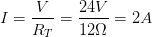 \displaystyle I=\frac{V}{{{R}_{T}}}=\frac{24V}{12\Omega }=2A