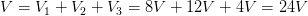 \displaystyle V={{V}_{1}}+{{V}_{2}}+{{V}_{3}}=8V+12V+4V=24V