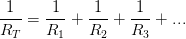 \displaystyle \frac{1}{{{R}_{T}}}=\frac{1}{{{R}_{1}}}+\frac{1}{{{R}_{2}}}+\frac{1}{{{R}_{3}}}+...