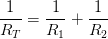 \displaystyle \frac{1}{{{R}_{T}}}=\frac{1}{{{R}_{1}}}+\frac{1}{{{R}_{2}}}