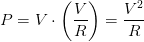 \displaystyle P=V\cdot \left( \frac{V}{R} \right)=\frac{{{V}^{2}}}{R}