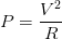 \displaystyle P=\frac{{{V}^{2}}}{R}