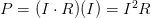 \displaystyle P=(I\cdot R)(I)={{I}^{2}}R