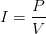 \displaystyle I=\frac{P}{V}