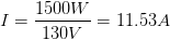 \displaystyle I=\frac{1500W}{130V}=11.53A