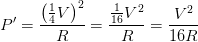 \displaystyle P'=\frac{{{\left( \frac{1}{4}V \right)}^{2}}}{R}=\frac{\frac{1}{16}{{V}^{2}}}{R}=\frac{{{V}^{2}}}{16R}