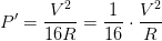 \displaystyle P'=\frac{{{V}^{2}}}{16R}=\frac{1}{16}\cdot \frac{{{V}^{2}}}{R}