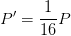 \displaystyle P'=\frac{1}{16}P