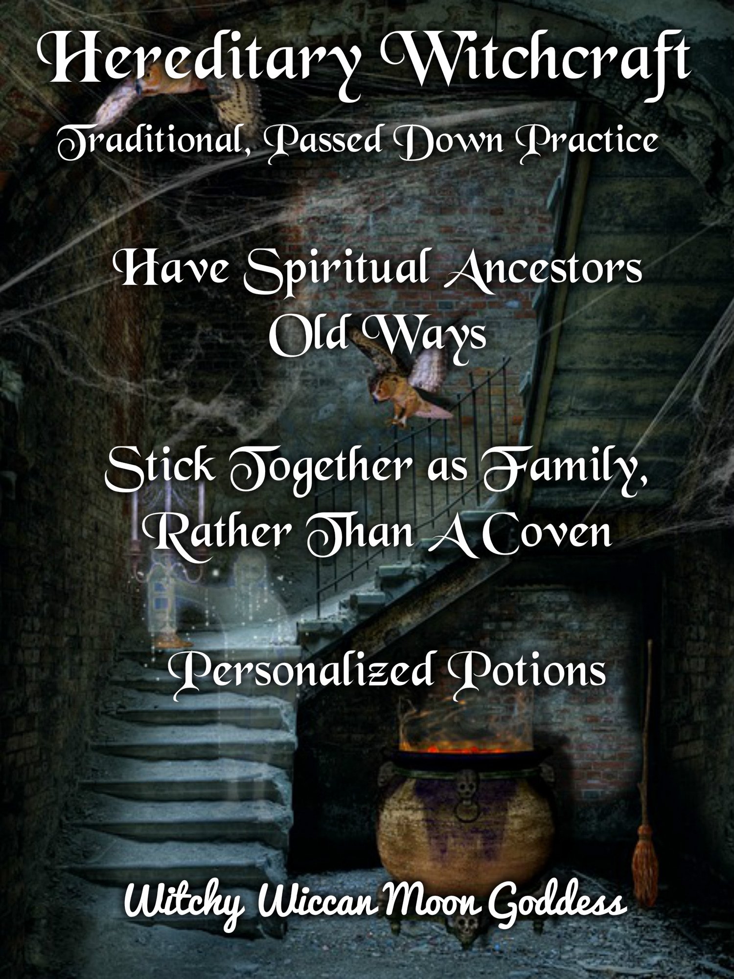 Hereditary Witchcraft: Traditional passed down practice. Old ways. Have spiritual ancestors. Stick together as family rather than a coven. Personalized Potions.