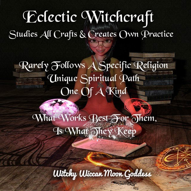 Eclectic Witchcraft: Studies all crafts & creates own practice. Rarely follows a specific religion. Unique spiritual path. One of a kind. What works best for them, is what they keep.