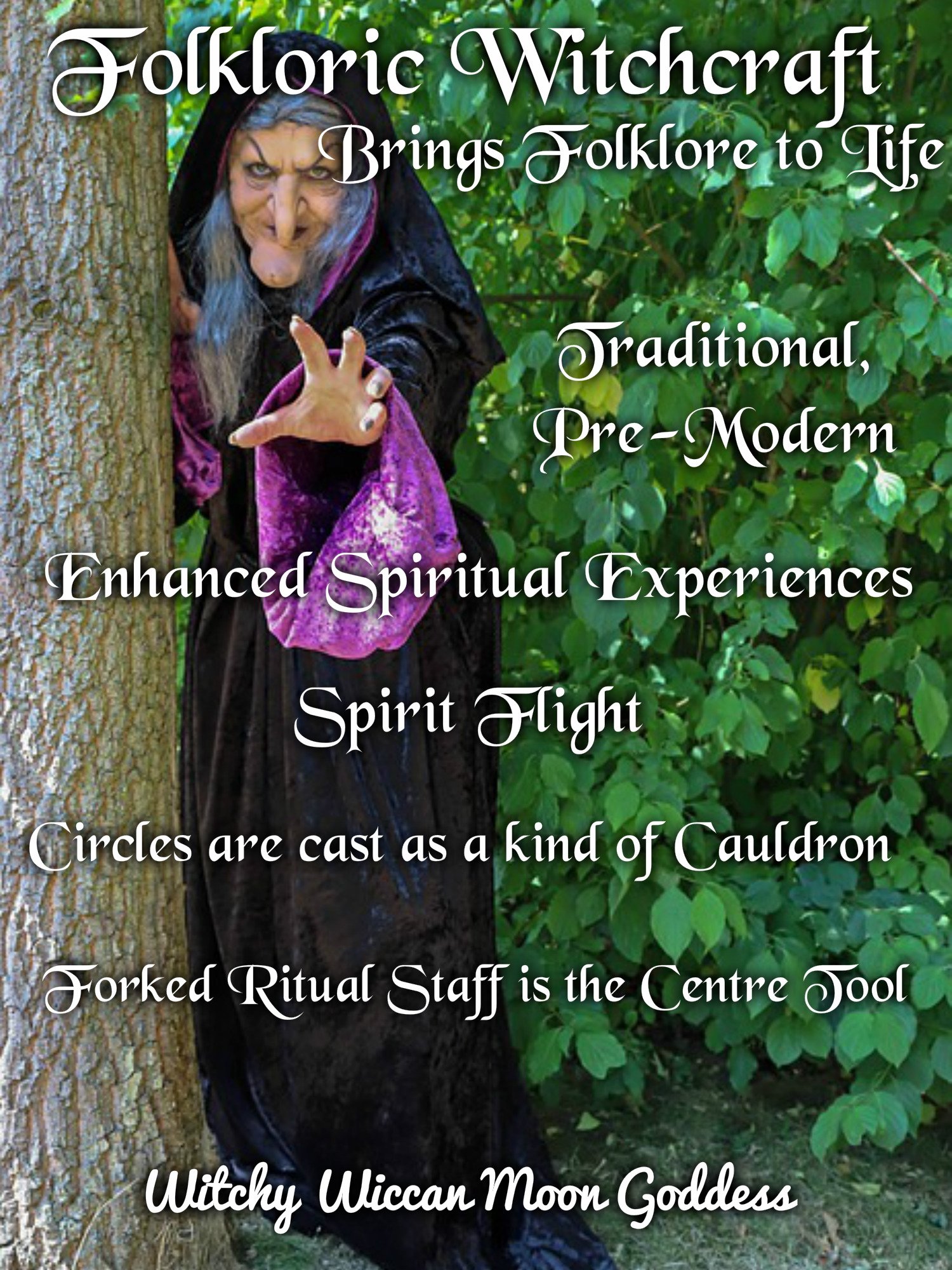 Folkloric Witchcraft: Brings folklore to life. Traditional, pre-modern. Enhanced spiritual experiences, spirit flight. Circles are cast as a kind of cauldron. Forked ritual staff (stang) is the centre tool.