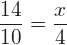 \displaystyle {\frac{14}{10}=\frac{x}{4}}