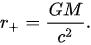 {\displaystyle r_{\mathrm {+} }={\frac {GM}{c^{2}}}.}