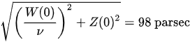 {\displaystyle {\sqrt {\left({\frac {W(0)}{\nu }}\right)^{2}+Z(0)^{2}}}=98{\text{ parsec}}}