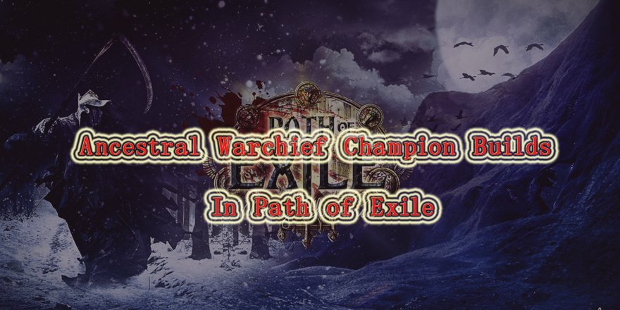 Ancestral Warchief Champion Builds In Path of Exile