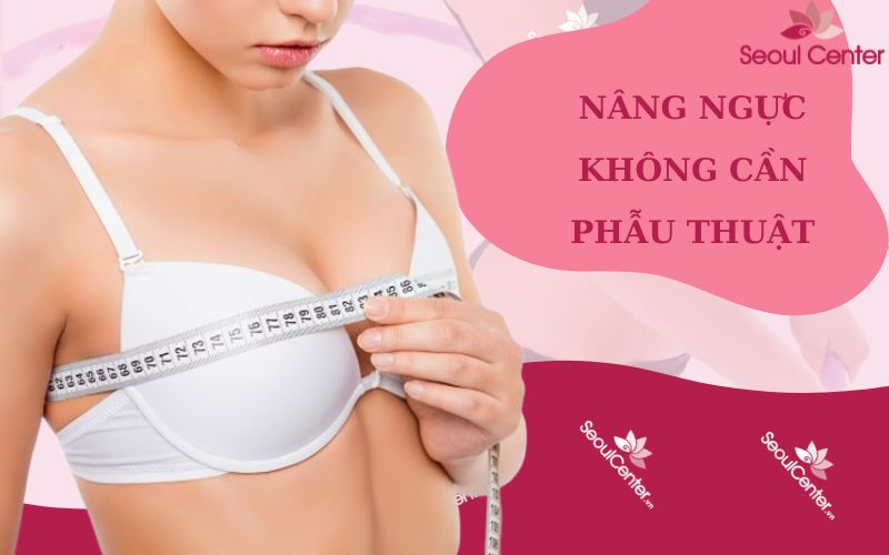 Nâng ngực không cần can thiệp phẫu thuật rất an toàn với cơ thể