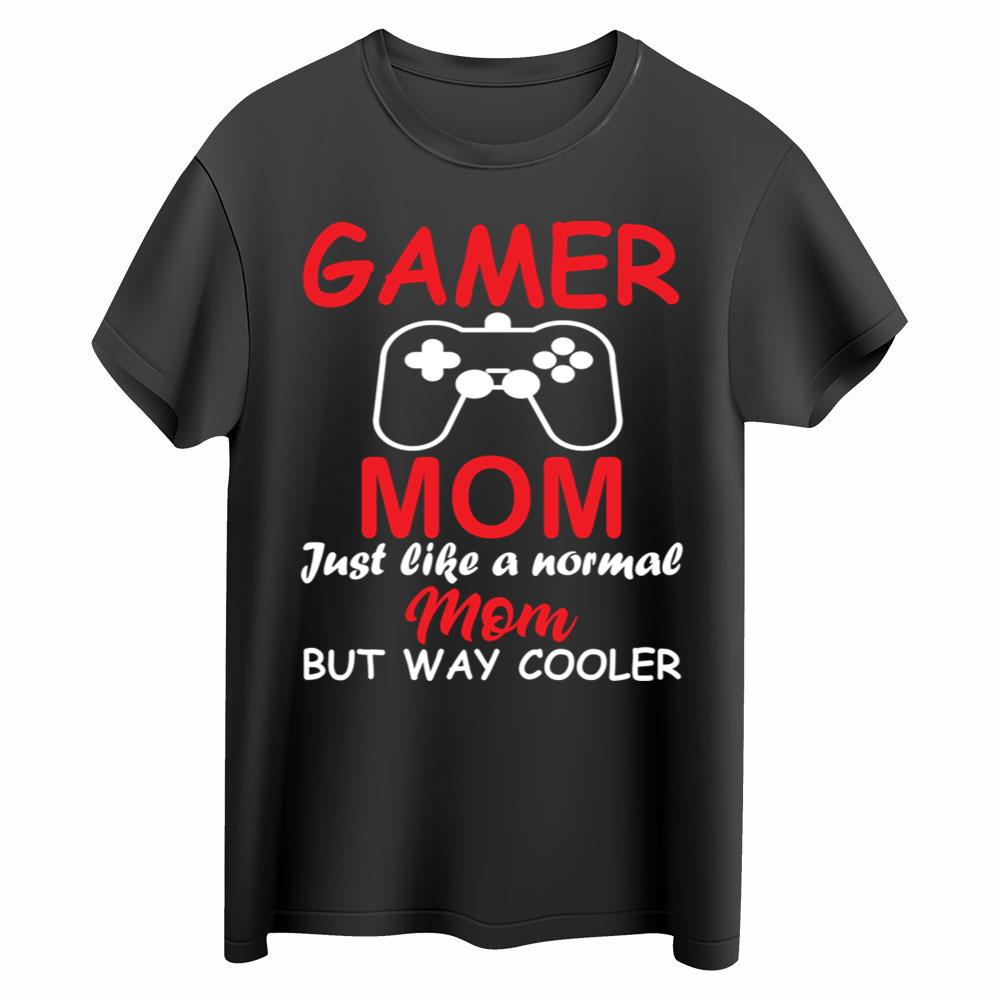 Gamer Mom Just Like A Normal Mom But Way Cooler T-Shirt