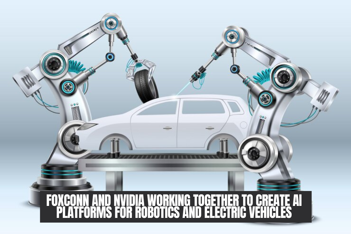Foxconn and Nvidia Working Together to Create AI Platforms for Robotics and Electric Vehicles